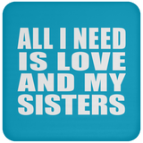All I Need Is Love And My Sisters - Drink Coaster