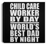 Child Care Worker By Day World's Best Dad By Night - Canvas Square