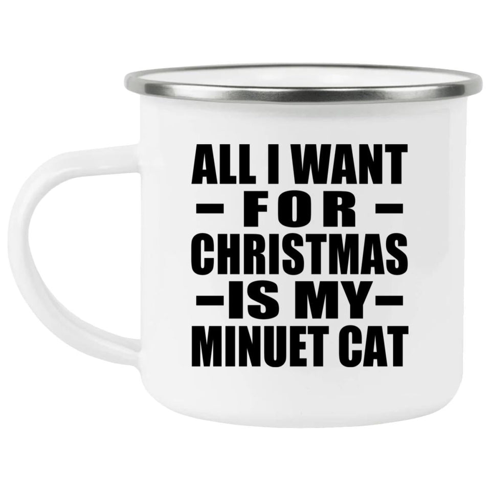 All I Want For Christmas Is My Minuet Cat - 12oz Camping Mug