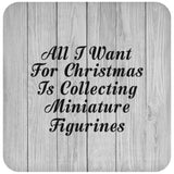 All I Want For Christmas Is Collecting Miniature Figurines - Drink Coaster F