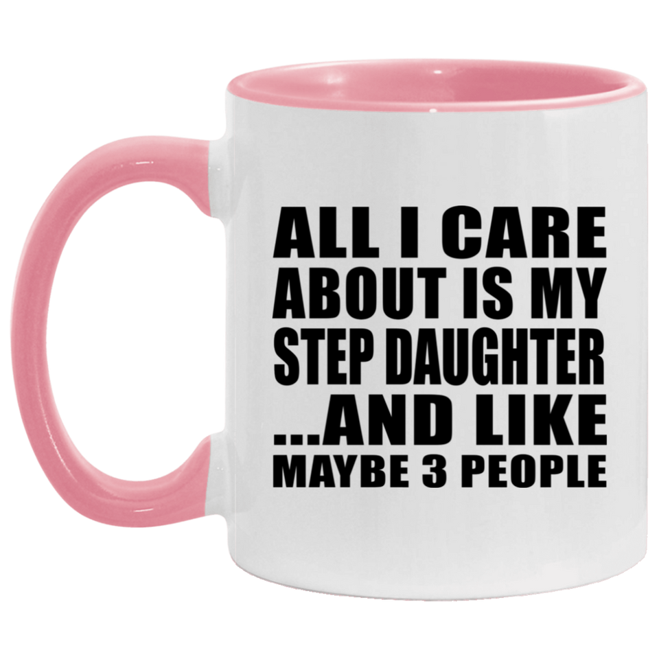 All I Care About Is My Step Daughter - 11oz Accent Mug Pink