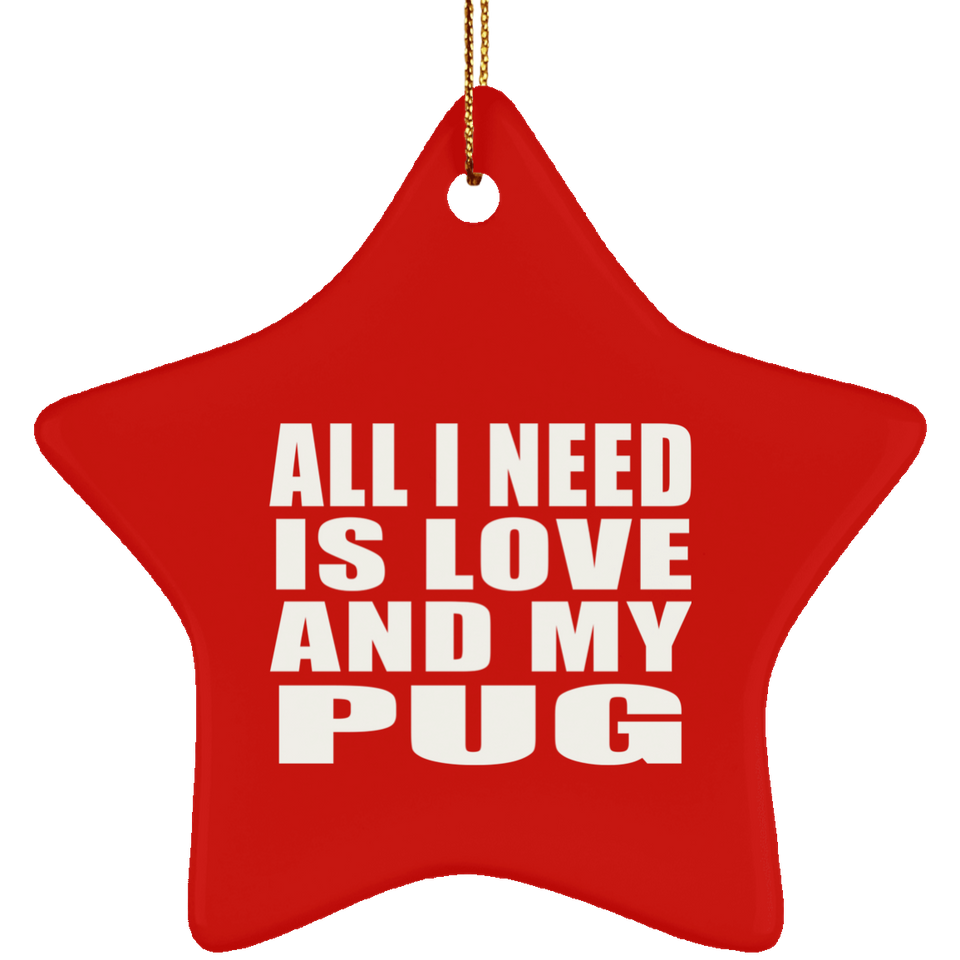 All I Need Is Love And My Pug - Star Ornament