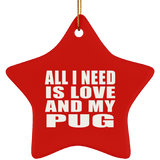 All I Need Is Love And My Pug - Star Ornament