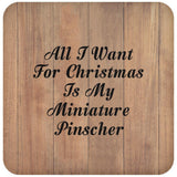 All I Want For Christmas Is My Miniature Pinscher - Drink Coaster C