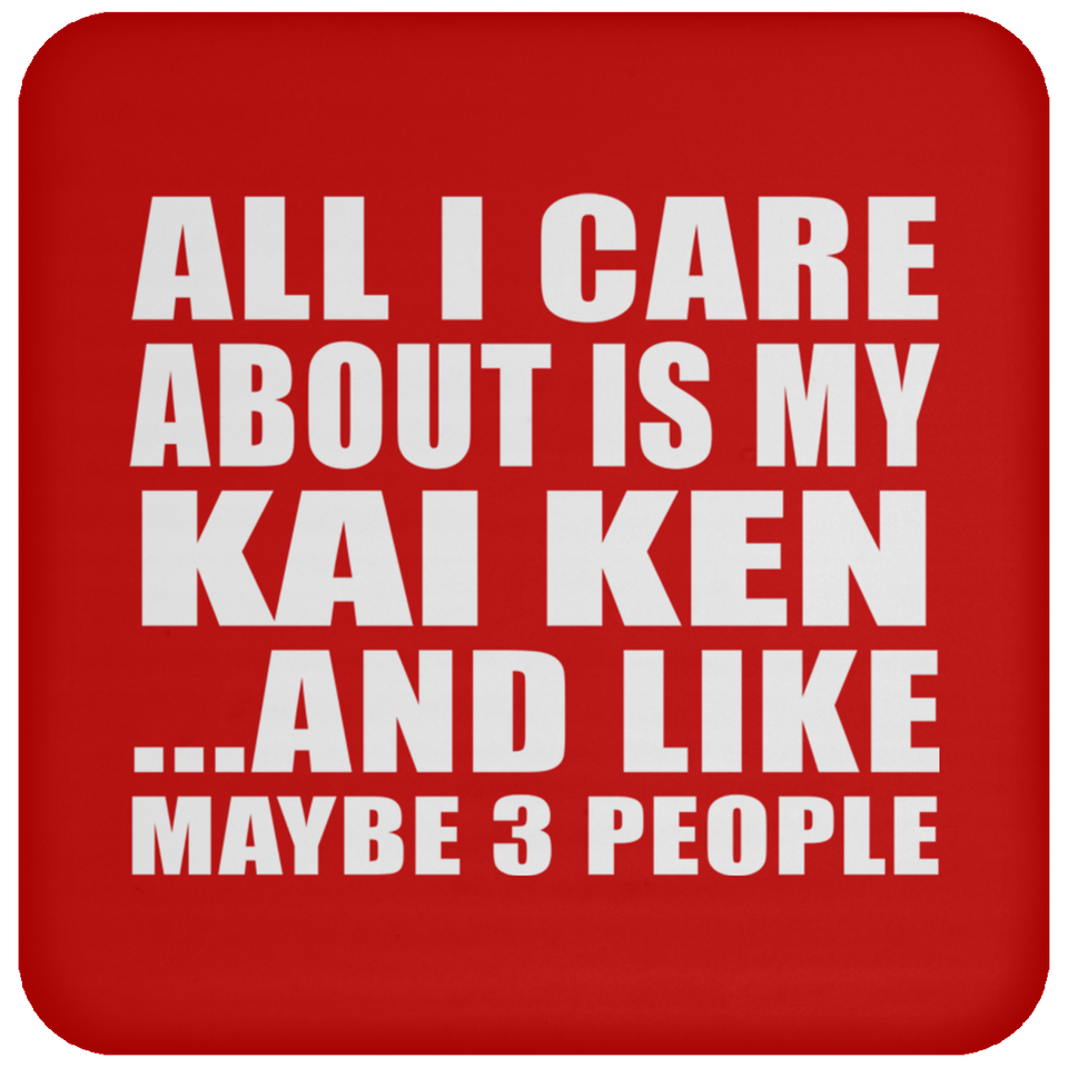 All I Care About Is My Kai Ken - Drink Coaster
