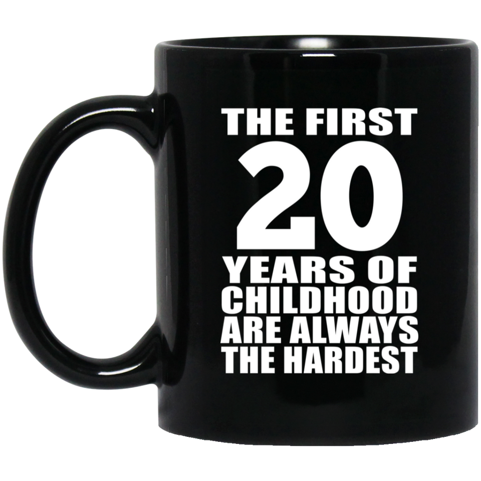 20th Birthday First 20 Years of Childhood Are The Hardest - 11oz Coffee Mug Black
