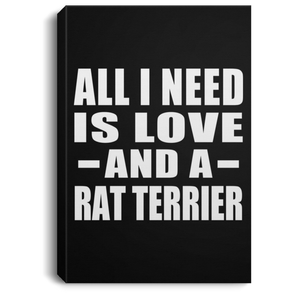 All I Need Is Love And A Rat Terrier - Canvas Portrait