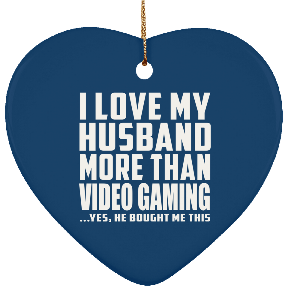 I Love My Husband More Than Video Gaming - Heart Ornament