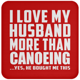 I Love My Husband More Than Canoeing - Drink Coaster