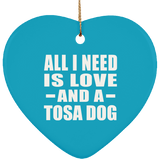All I Need Is Love And A Tosa Dog - Heart Ornament