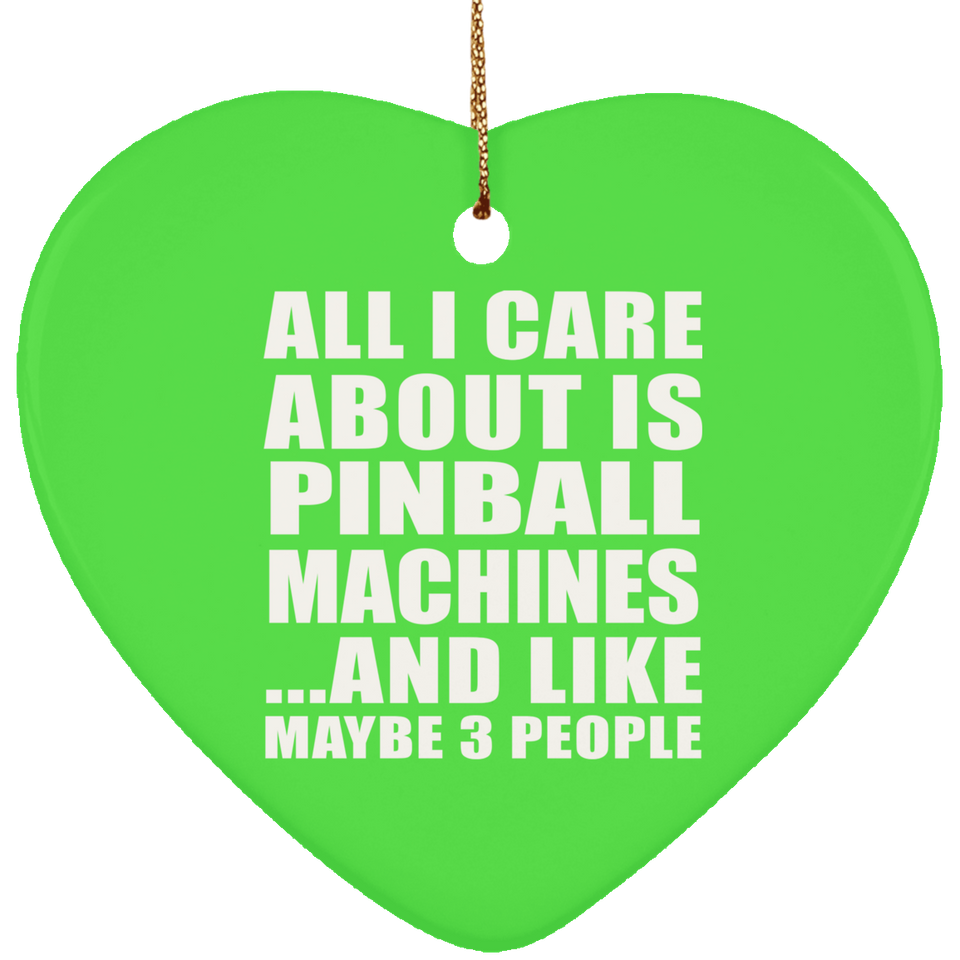 All I Care About Is Pinball Machines - Heart Ornament
