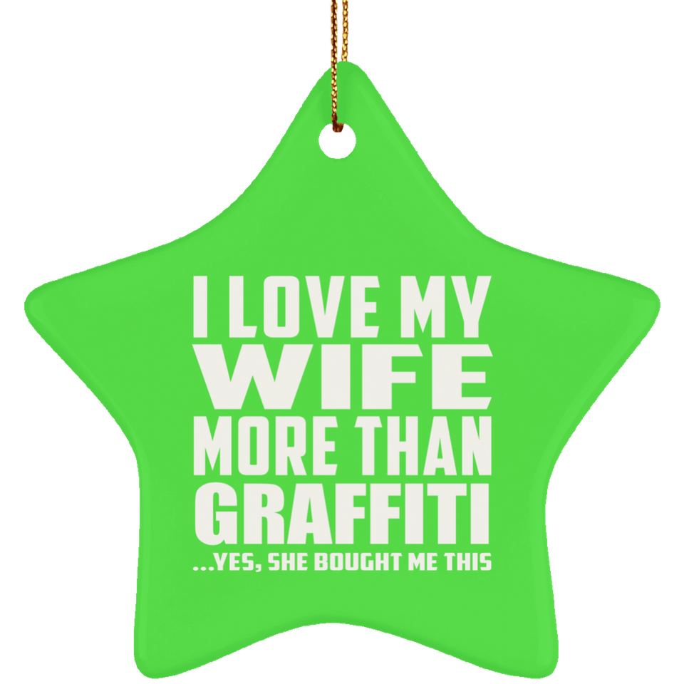 I Love My Wife More Than Graffiti - Star Ornament