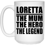 Loretta The Mum The Hero The Legend - 15 Oz Coffee Mug