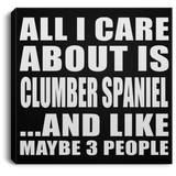 All I Care About Is Clumber Spaniel - Canvas Square