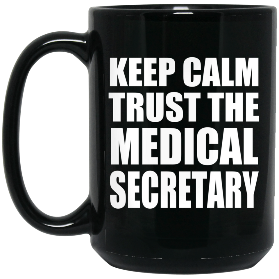 Keep Calm and Trust The Medical Secretary - 15oz Coffee Mug Black