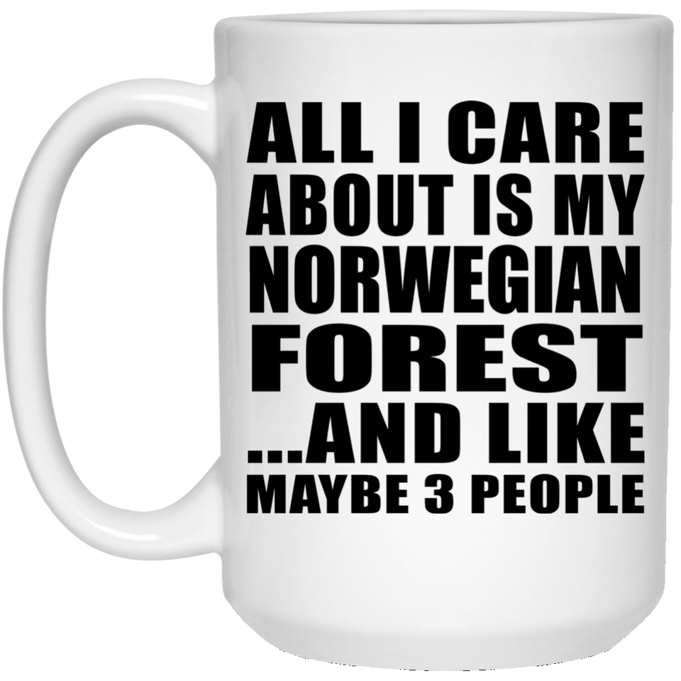 All I Care About Is My Norwegian Forest - 15 Oz Coffee Mug