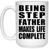 Being Step Father Makes Life Complete - 15oz Coffee Mug