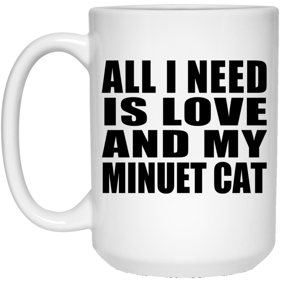 All I Need Is Love And My Minuet Cat - 15 Oz Coffee Mug