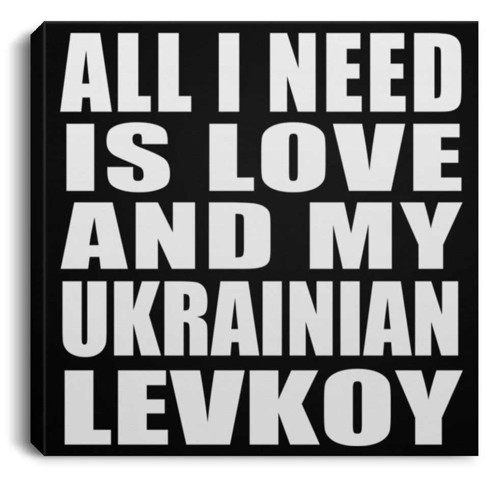 All I Need Is Love And My Ukrainian Levkoy - Canvas Square