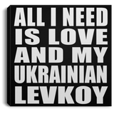All I Need Is Love And My Ukrainian Levkoy - Canvas Square