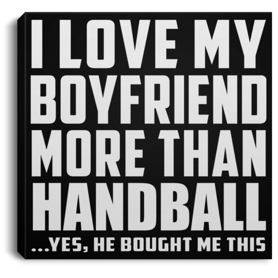 I Love My Boyfriend More Than Handball - Canvas Square