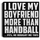 I Love My Boyfriend More Than Handball - Canvas Square