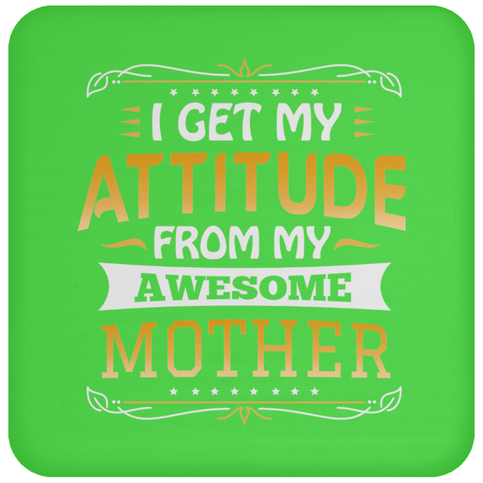 I Get My Attitude From My Awesome Mother - Drink Coaster
