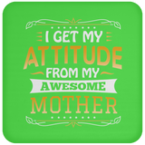 I Get My Attitude From My Awesome Mother - Drink Coaster