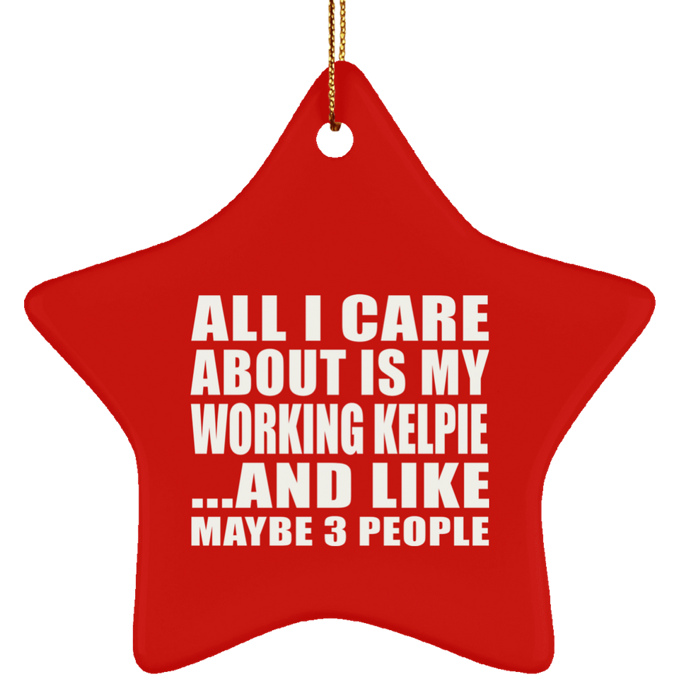 All I Care About Is My Working Kelpie - Star Ornament