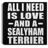 All I Need Is Love And A Sealyham Terrier - Canvas Square