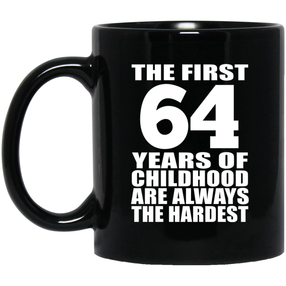64th Birthday First 64 Years of Childhood Are The Hardest - 11oz Coffee Mug Black