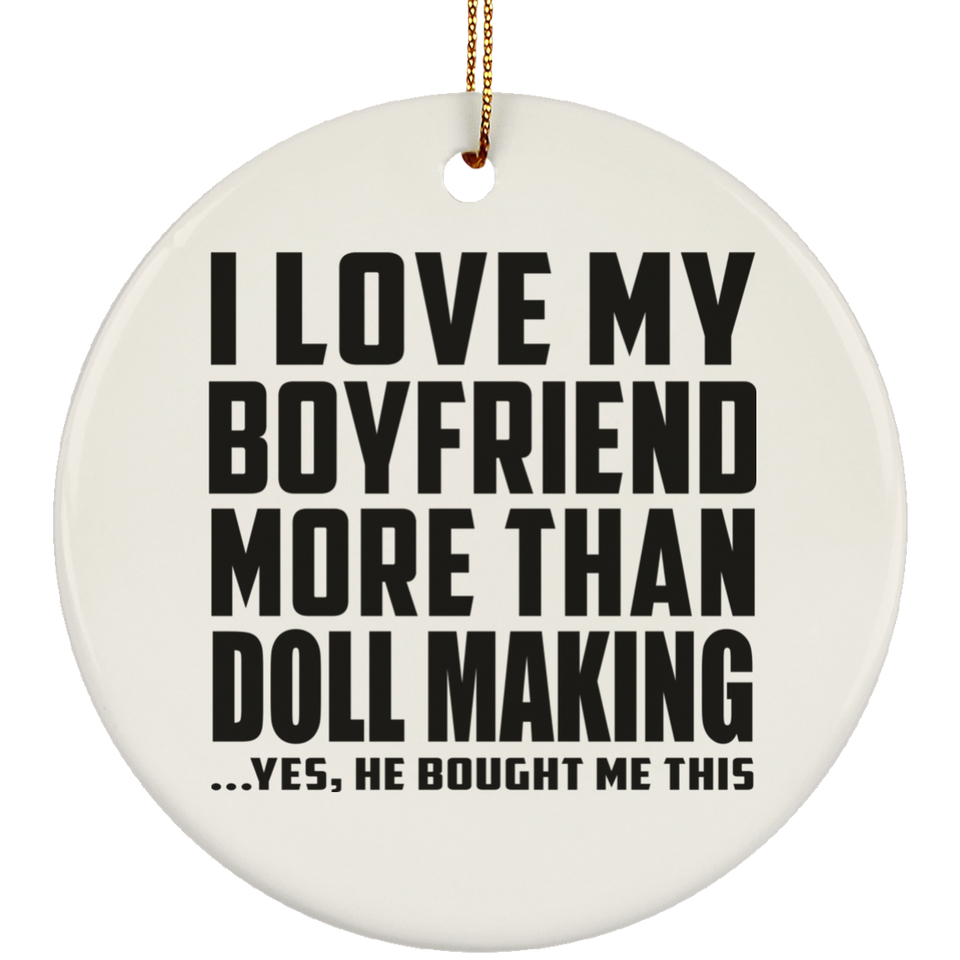 I Love My Boyfriend More Than Doll Making - Circle Ornament