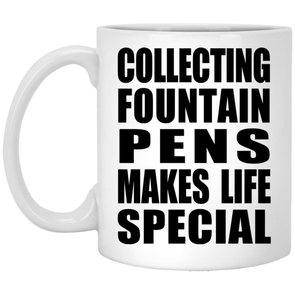 Collecting Fountain Pens Makes Life Special - 11oz Coffee Mug