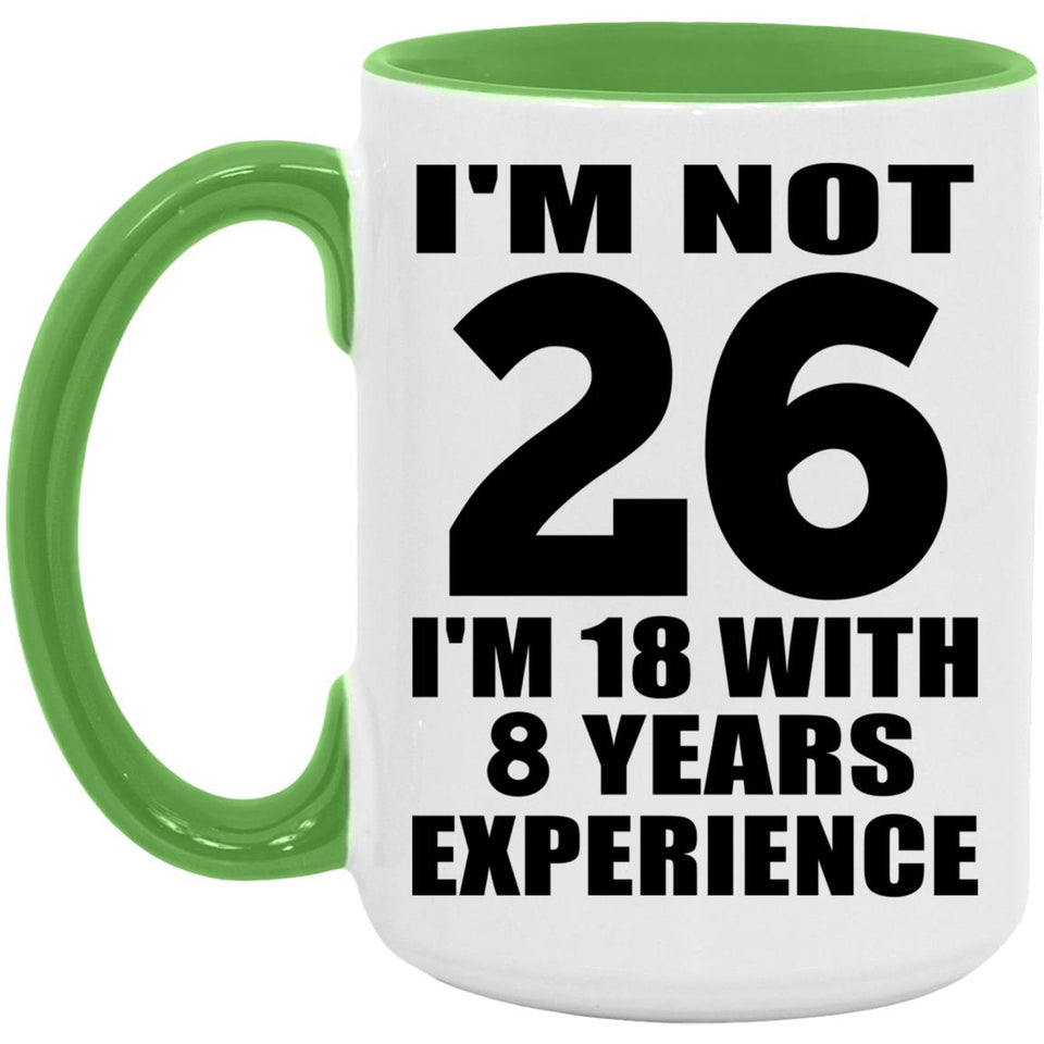 26th Birthday I'm Not 26 I'm 18 With 8 Years Experience - 15oz Accent Mug Green