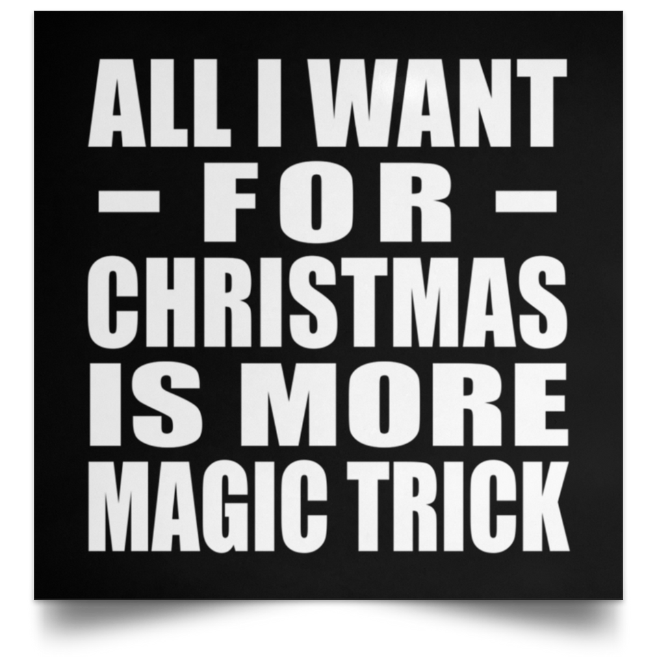 All I Want For Christmas Is More Magic Trick - Poster Square