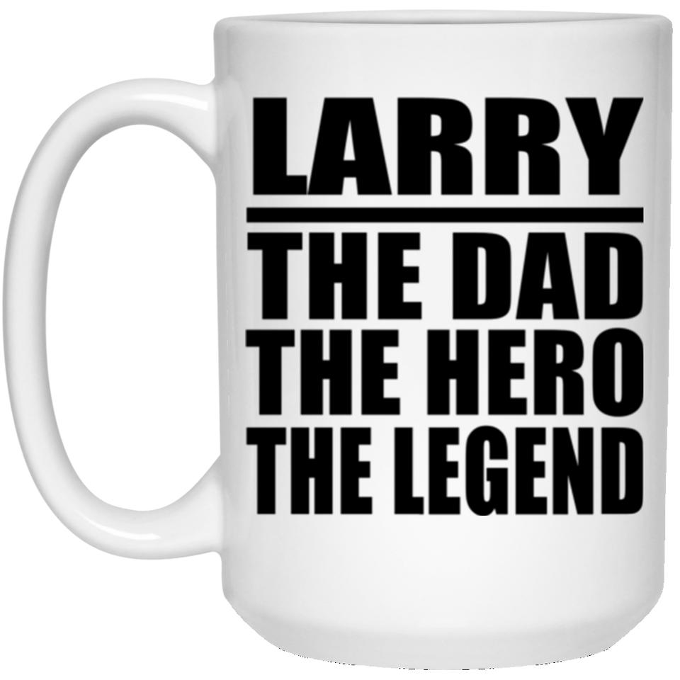 Larry The Dad The Hero The Legend - 15 Oz Coffee Mug