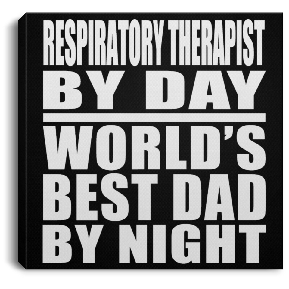 Respiratory Therapist By Day World's Best Dad By Night - Canvas Square