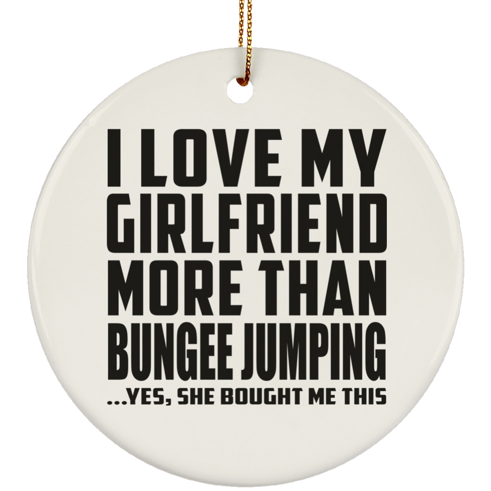I Love My Girlfriend More Than Bungee Jumping - Circle Ornament