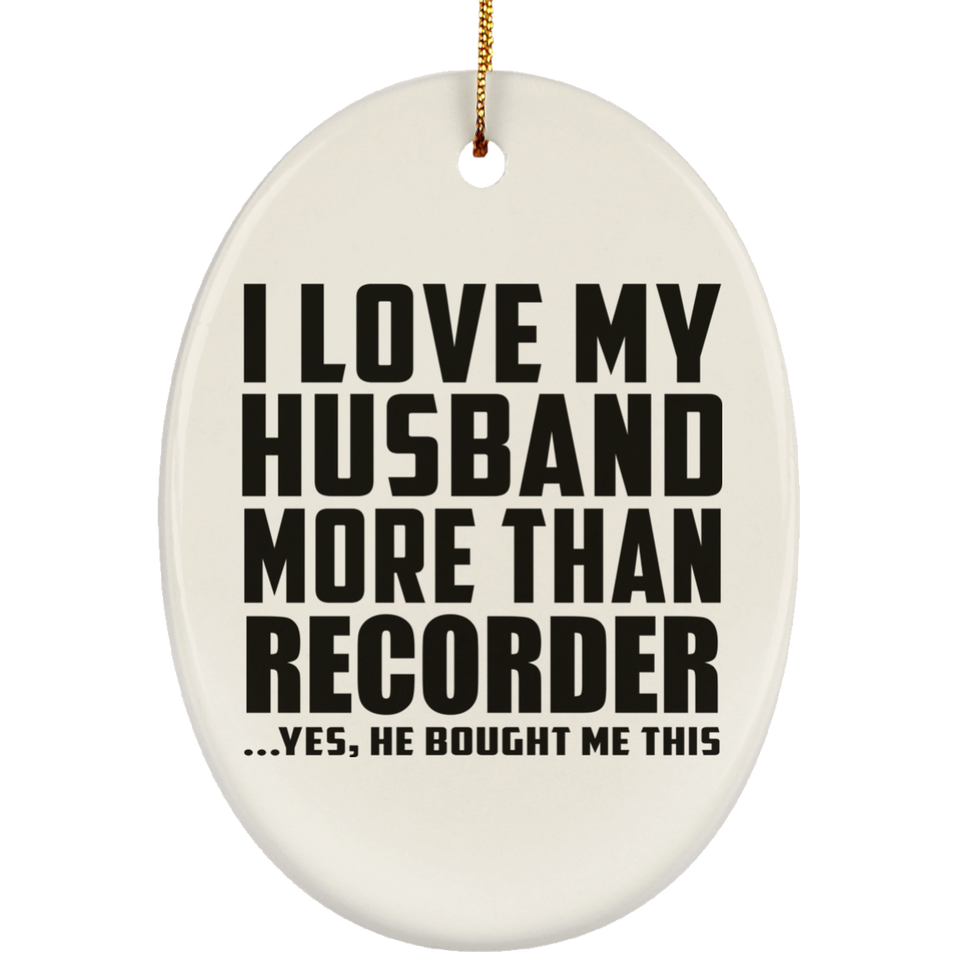 I Love My Husband More Than Recorder - Oval Ornament