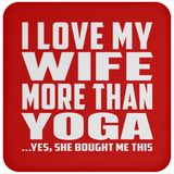 I Love My Wife More Than Yoga - Drink Coaster