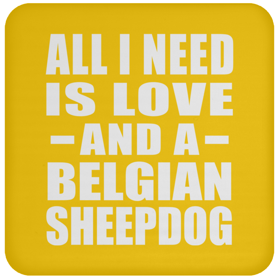 All I Need Is Love And A Belgian Sheepdog - Drink Coaster