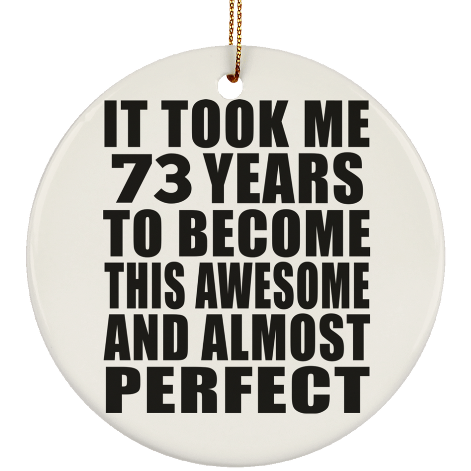 73rd Birthday Took 73 Years To Become Awesome & Perfect - Circle Ornament