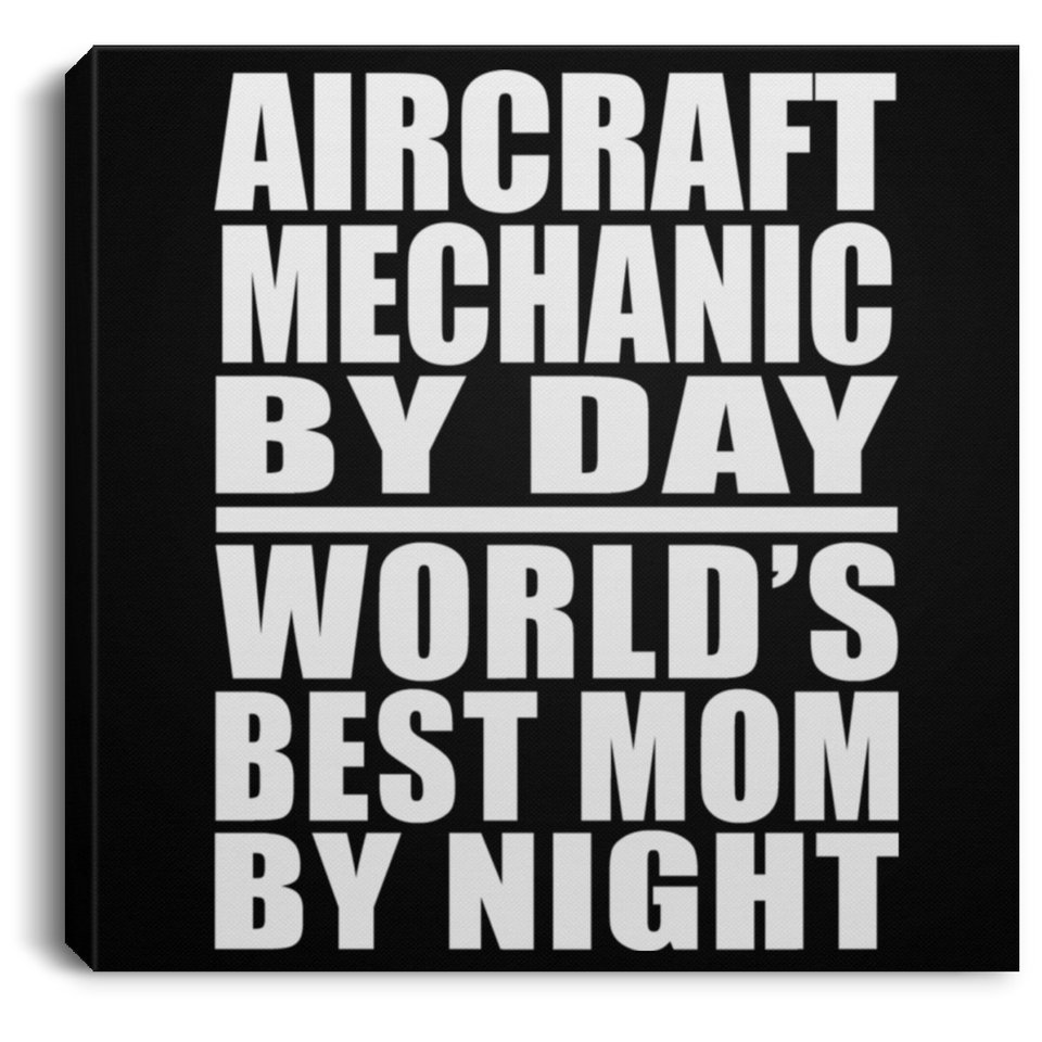 Aircraft Mechanic By Day World's Best Mom By Night - Canvas Square