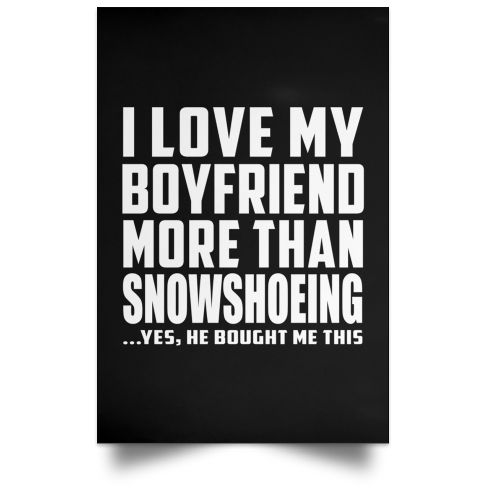 I Love My Boyfriend More Than Snowshoeing - Poster Portrait