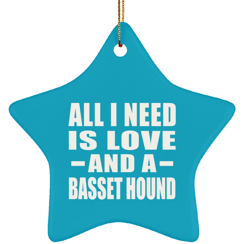 All I Need Is Love And A Basset Hound - Star Ornament