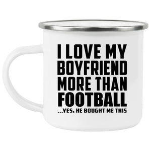 I Love My Boyfriend More Than Football - 12oz Camping Mug