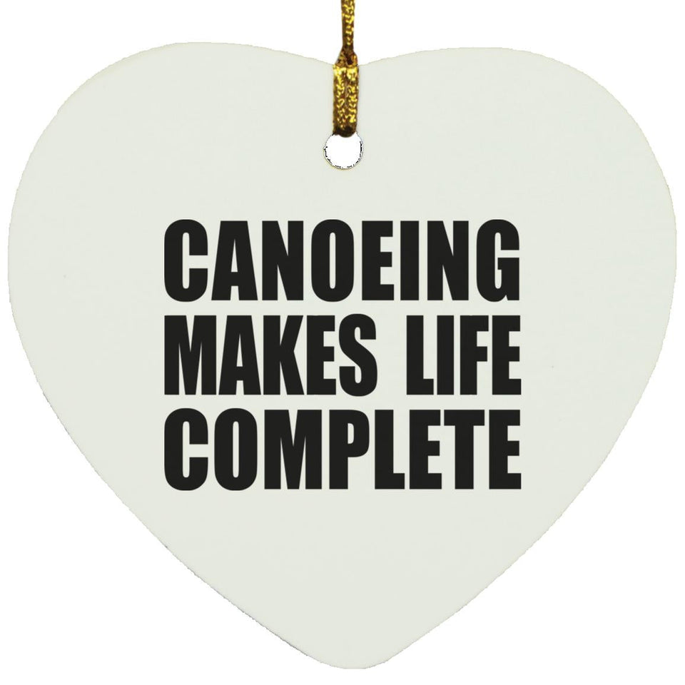 Canoeing Makes Life Complete - Heart Ornament