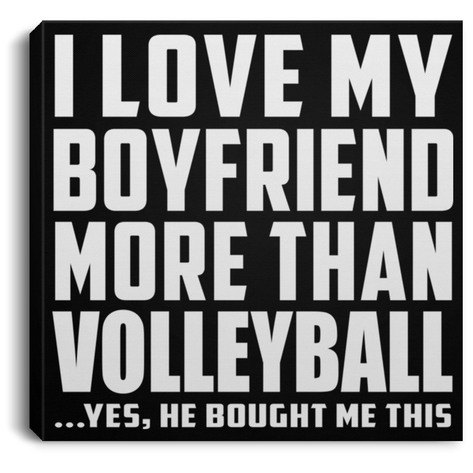 I Love My Boyfriend More Than Volleyball - Canvas Square