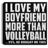 I Love My Boyfriend More Than Volleyball - Canvas Square