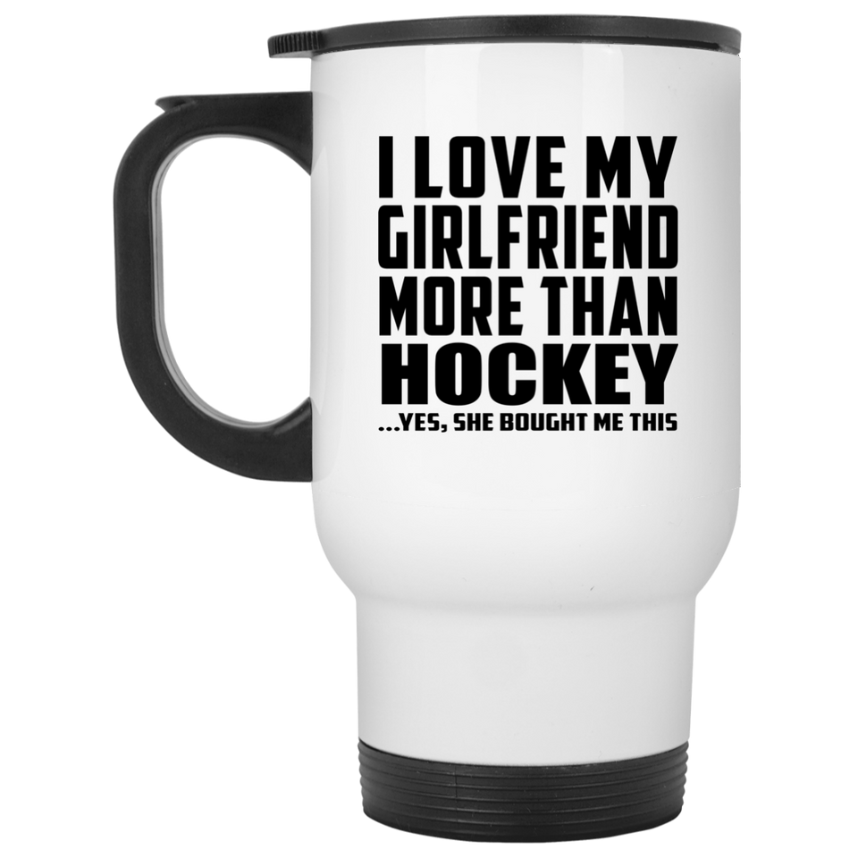 I Love My Girlfriend More Than Hockey - White Travel Mug